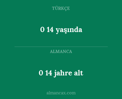 0 14 jahre alt - 0 14 yaşında