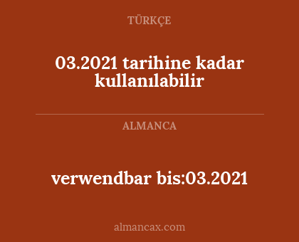 verwendbar bis:03.2021 - 03.2021 tarihine kadar kullanılabilir