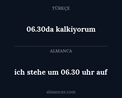 06.30da kalkiyorum - ich stehe um 06.30 uhr auf