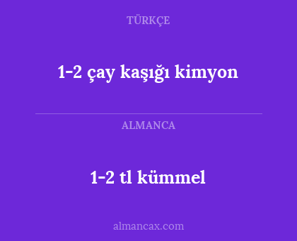 1-2 tl kümmel - 1-2 çay kaşığı kimyon