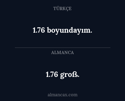 1.76 groß. - 1.76 boyundayım.