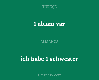 1 ablam var - ich habe 1 schwester