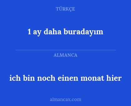 1 ay daha buradayım - ich bin noch einen monat hier