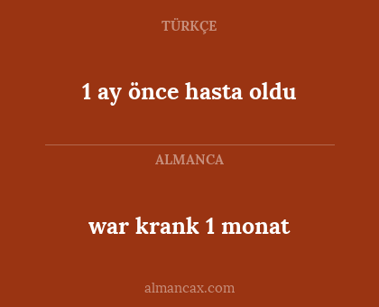 1 ay önce hasta oldu - war krank 1 monat