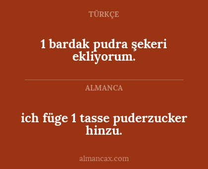 ich füge 1 tasse puderzucker hinzu. - 1 bardak pudra şekeri ekliyorum.