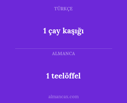 1 teelöffel - 1 çay kaşığı