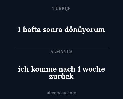 1 hafta sonra dönüyorum - ich komme nach 1 woche zurück