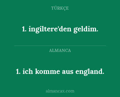 1. ingiltere'den geldim. - 1. ich komme aus england.