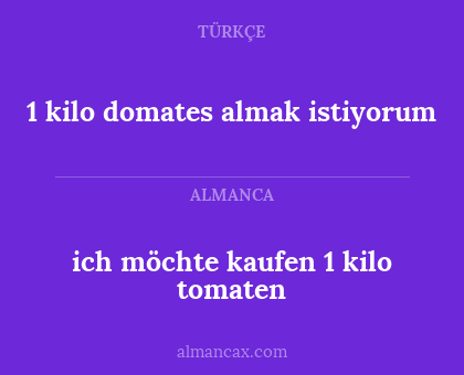 1 kilo domates almak istiyorum - ich möchte kaufen 1 kilo tomaten