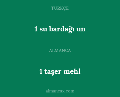1 taşer mehl - 1 su bardağı un