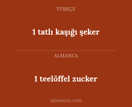 1 tatlı kaşığı şeker - 1 teelöffel zucker