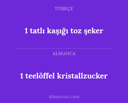 1 tatlı kaşığı toz şeker - 1 teelöffel kristallzucker