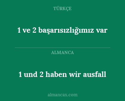 1 ve 2 başarısızlığımız var - 1 und 2 haben wir ausfall