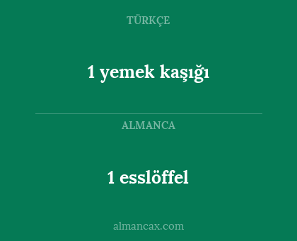 1 esslöffel - 1 yemek kaşığı