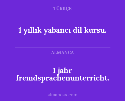 1 yıllık yabancı dil kursu. - 1 jahr fremdsprachenunterricht.