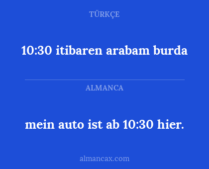 mein auto ist ab 10:30 hier. - 10:30 itibaren arabam burda