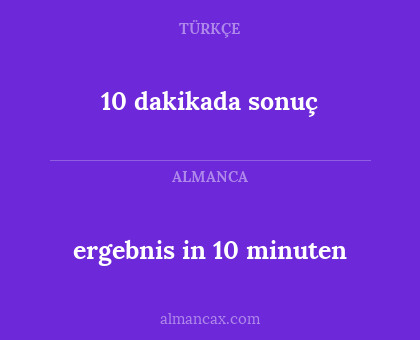 ergebnis in 10 minuten - 10 dakikada sonuç