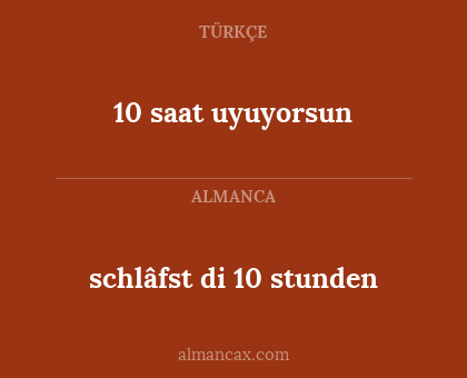 10 saat uyuyorsun - schlâfst di 10 stunden