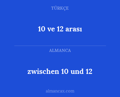 10 ve 12 arası - zwischen 10 und 12