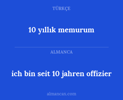 10 yıllık memurum - ich bin seit 10 jahren offizier