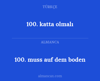 100. muss auf dem boden - 100. katta olmalı