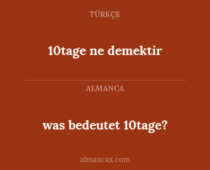 10tage ne demektir - was bedeutet 10tage?