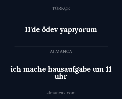 ich mache hausaufgabe um 11 uhr - 11'de ödev yapıyorum