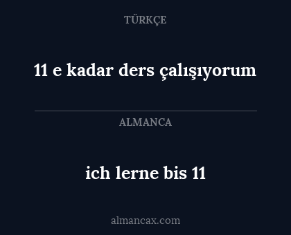 ich lerne bis 11 - 11 e kadar ders çalışıyorum