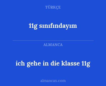 ich gehe in die klasse 11g - 11g sınıfındayım
