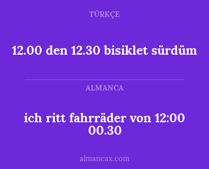 12.00 den 12.30 bisiklet sürdüm - ich ritt fahrräder von 12:00 00.30