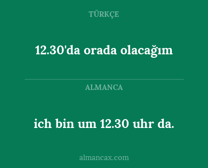 ich bin um 12.30 uhr da. - 12.30'da orada olacağım