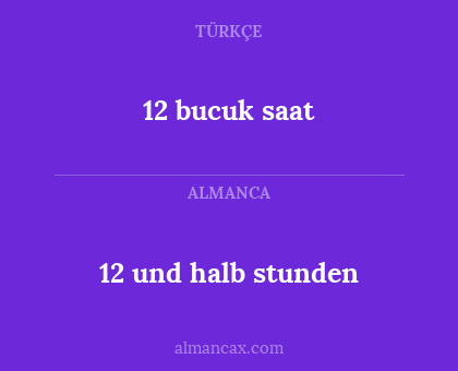 12 bucuk saat - 12 und halb stunden