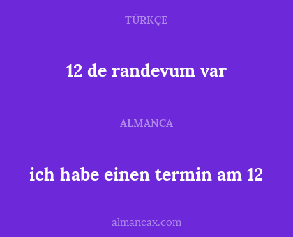 12 de randevum var - ich habe einen termin am 12