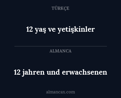 12 yaş ve yetişkinler - 12 jahren und erwachsenen