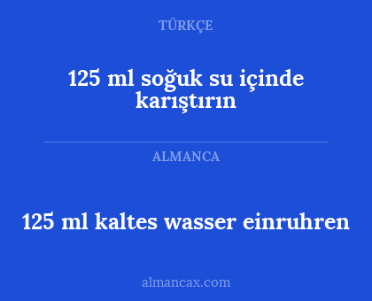 125 ml kaltes wasser einruhren - 125 ml soğuk su içinde karıştırın