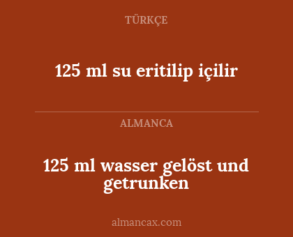 125 ml wasser gelöst und getrunken - 125 ml su eritilip içilir