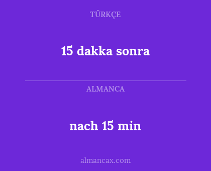 15 dakka sonra - nach 15 min