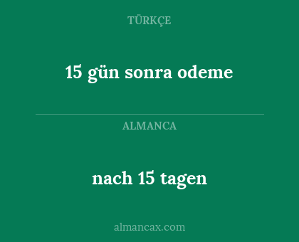 nach 15 tagen - 15 gün sonra odeme