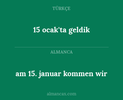 15 ocak'ta geldik - am 15. januar kommen wir