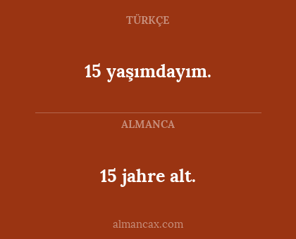 15 yaşımdayım. - 15 jahre alt.