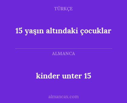 kinder unter 15 - 15 yaşın altındaki çocuklar