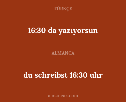 du schreibst 16:30 uhr - 16:30 da yazıyorsun