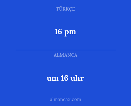 um 16 uhr - 16 pm