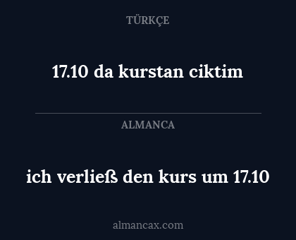 ich verließ den kurs um 17.10 - 17.10 da kurstan ciktim