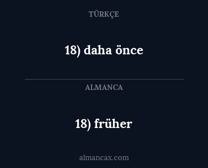 18) daha önce - 18) früher
