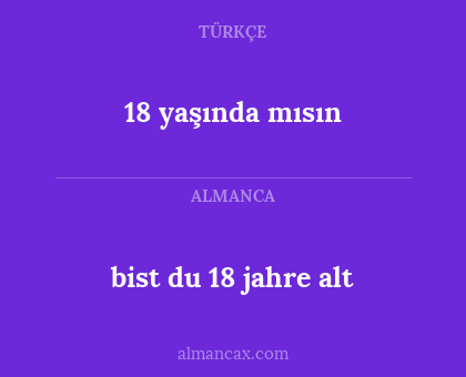 bist du 18 jahre alt - 18 yaşında mısın