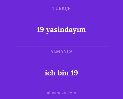 ich bin 19 - 19 yasindayım