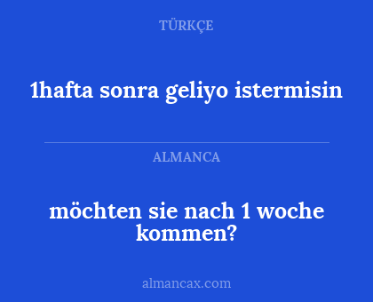 möchten sie nach 1 woche kommen? - 1hafta sonra geliyo istermisin