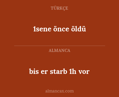 1sene önce öldü - bis er starb 1h vor
