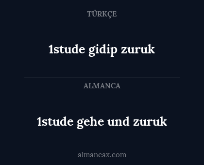 1stude gidip zuruk - 1stude  gehe und  zuruk